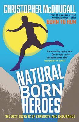 Christopher McDougall / Natural Born Heroes : The Lost Secrets of Strength and Endurance