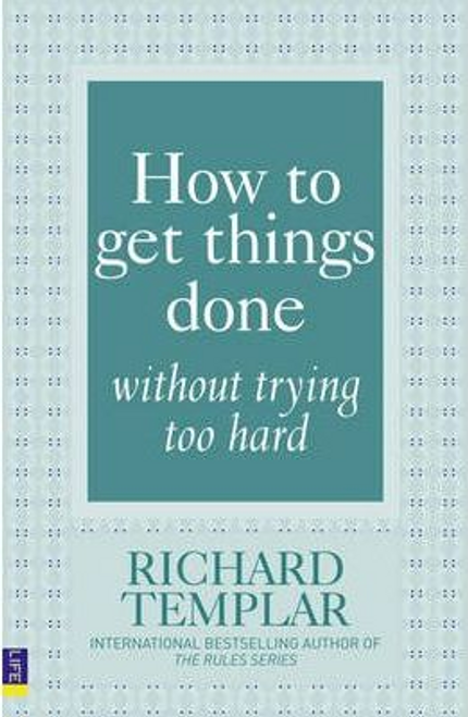 Richard Templar / How to Get Things Done Without Trying Too Hard