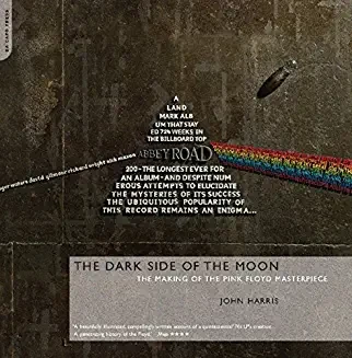 John Harris / The Dark Side of the Moon: The Making of the Pink Floyd Masterpiece