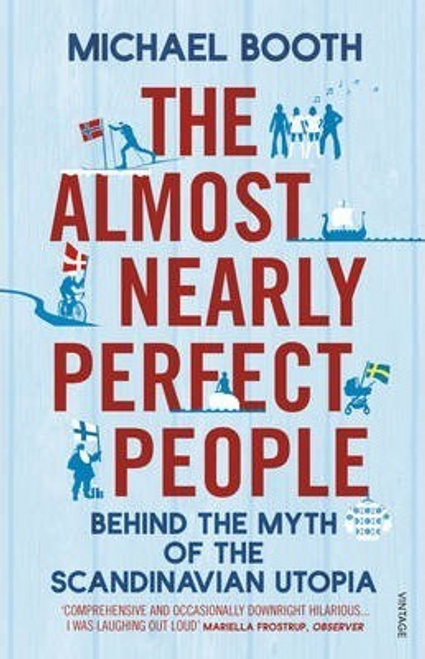 Michael Booth / The Almost Nearly Perfect People : Behind the Myth of the Scandinavian Utopia