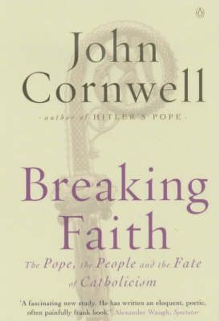 John Cornwell / Breaking Faith : The Pope, the People and the Fate of Catholicism