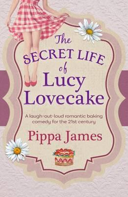 Pippa James / The Secret Life of Lucy Lovecake