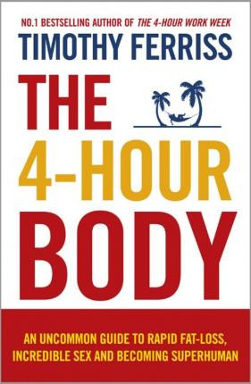 Timothy Ferriss / The 4-Hour Body : An Uncommon Guide to Rapid Fat-loss, Incredible Sex and Becoming Superhuman (Large Paperback)