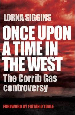 Lorna Siggins / Once Upon a Time in the West : The Corrib Gas Controversy (Large Paperback)
