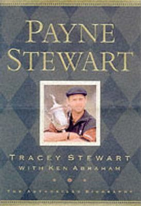 Tracey Stewart / Payne Stewart : The Authorised Biography (Hardback)