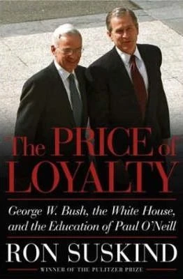 Ron Suskind / The Price of Loyalty : George W. Bush, the White House and the Education of Paul O'Neill (Hardback)