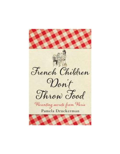 Pamela Druckerman / French Children Dont Throw Food (Hardback)