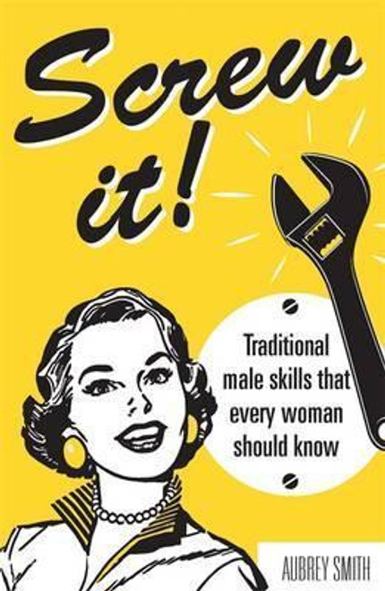 Aubrey Smith / Screw It! : Traditional Male Skills That Every Woman Should Know (Hardback)