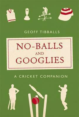 Geoff Tibballs / No-Balls and Googlies : A Cricket Companion (Hardback)