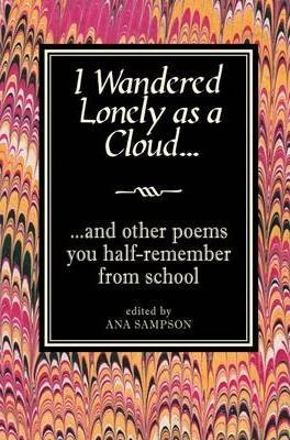 Ana Sampson / I Wandered Lonely as a Cloud... : And Other Poems You Half-Remember from School (Hardback)