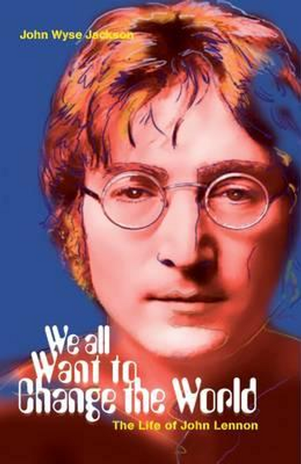 John Wyse Jackson / We All Want to Change the World : The Life of John Lennon (Hardback)