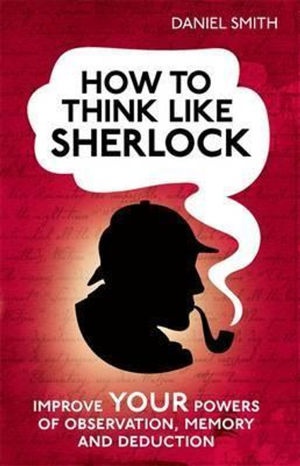 Daniel Smith / How to Think Like Sherlock : Improve Your Powers of Observation, Memory and Deduction (Hardback)