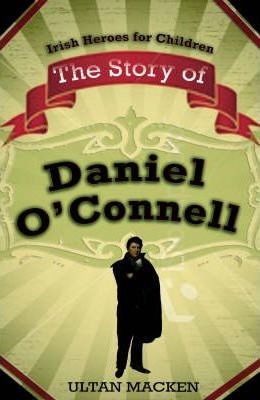 Ultan Macken / The Story of Daniel O'Connell (Hardback)