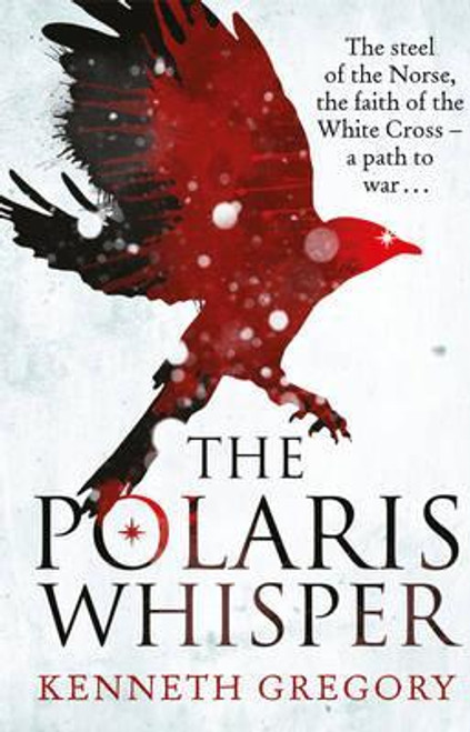 Kenneth Gregory / The Polaris Whisper : The Steel of the Norse, the Faith of the Christian White Cross Followers - a Path to War