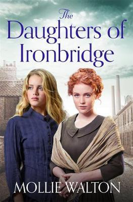 Mollie Walton / The Daughters of Ironbridge : A heartwarming new saga