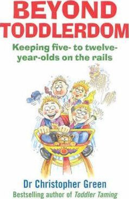 Christopher Green / Beyond Toddlerdom : Keeping five- to twelve-year-olds on the rails (Large Paperback)