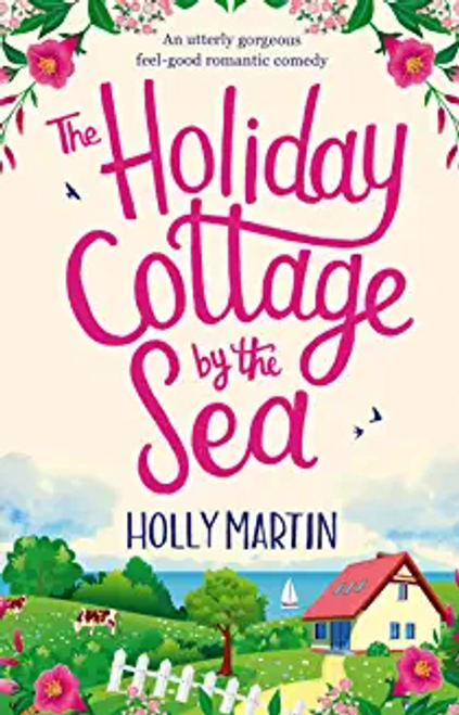 Holly Martin / The Holiday Cottage by the Sea: An utterly gorgeous feel good romantic Holly Martin / The Holiday Cottage by the Sea: An utterly gorgeous feel good romantic
