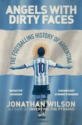 Jonathan Wilson / Angels With Dirty Faces : The Footballing History of Argentina