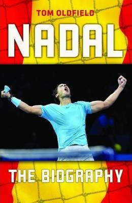 Tom Oldfield / Rafael Nadal : The Biography