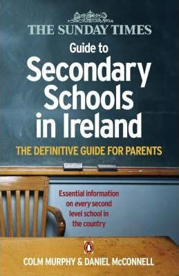 Daniel Mcconnell / The "Sunday Times" Guide to Secondary Schools in Ireland : The Definitive Guide for Parents