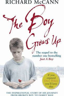 Richard McCann / The Boy Grows Up : The inspirational story of his journey from broken boy to family man