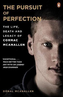 Donal McAnallen / The Pursuit of Perfection : The Life, Death and Legacy of Cormac McAnallen