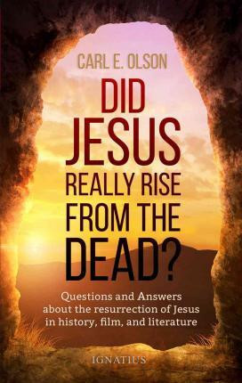 Carl E. Olson / Did Jesus Really Rise from the Dead? : Questions and Answers About the Resurrection of Jesus in History, Film and Literature (Large Paperback)