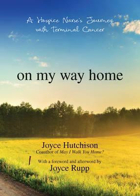 Joyce Hutchison / On My Way Home : A Hospice Nurse's Journey with Terminal Cancer
