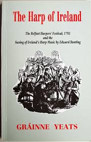 Gráinne Yeats  - The Harp of Ireland : The Belfast Harpers' Festival 1792 , and the saving of Ireland's Harp Music by Edward Bunting - PB 1992