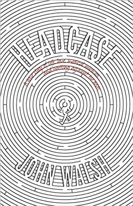 John Walsh / Headcase: A True Story of Love, Life, Medical Miracles & Battling Against the Odds