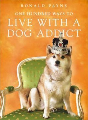 Ronald Payne / One Hundred Ways To Live With A Dog Addict