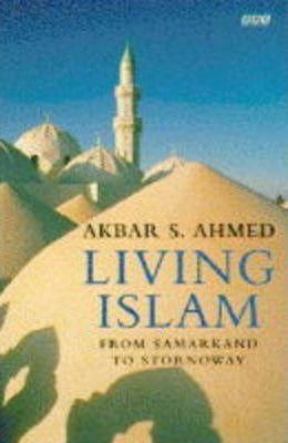 Akbar S. Ahmed / Living Islam : From Samarkand to Stornoway