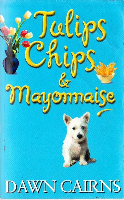 Dawn Cairns / Tulips, Chips & Mayonnaise