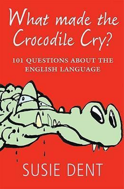 Susie Dent / What Made The Crocodile Cry?