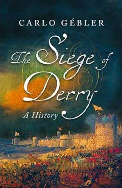 Carlo Gebler / The Siege Of Derry : A History (Hardback)