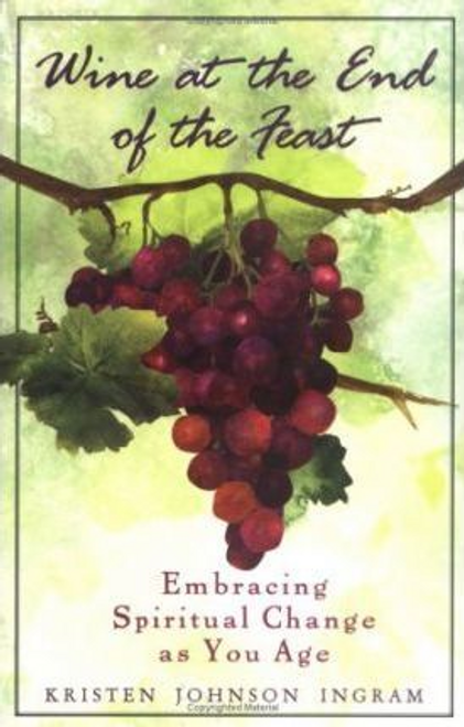 Kristen Johnson Ingram / Wine at the End of the Feast : Embracing Spiritual Change as You Age (Large Paperback)