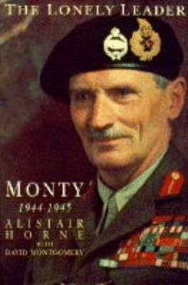 Alistair Horne / The Lonely Leader : Monty, 1944-45 (Hardback)