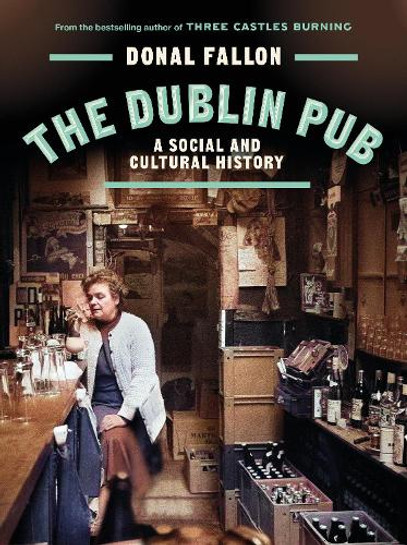 Donal Fallon - The Dublin Pub : A Social and Cultural History 