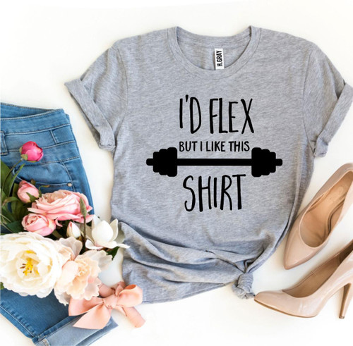 I’d Flex But I Like This Shirt T-shirt