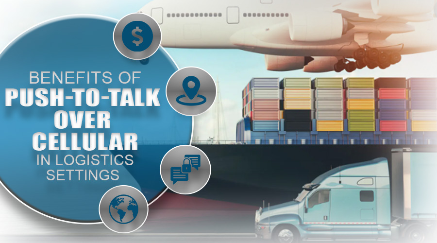 Benefits of Push-to-Talk over Cellular Technology in Logistics Settings