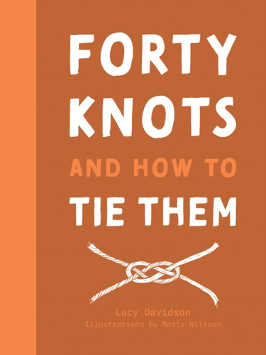 Forty Knots and How to Tie Them 9781911595236 Hardback Forty Knots and How to Tie Them 9781911595236 Hardback