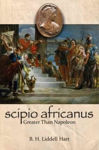 Scipio Africanus: Greater Than Napoleon 9781473898080 Paperback Scipio Africanus: Greater Than Napoleon 9781473898080 Paperback