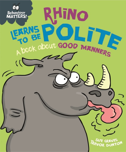 Behaviour Matters: Rhino Learns to be Polite - A book about good manners 9781445158709 Paperback