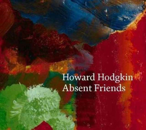 Howard Hodgkin: Absent Friends 9781855147553 Hardback Howard Hodgkin: Absent Friends 9781855147553 Hardback