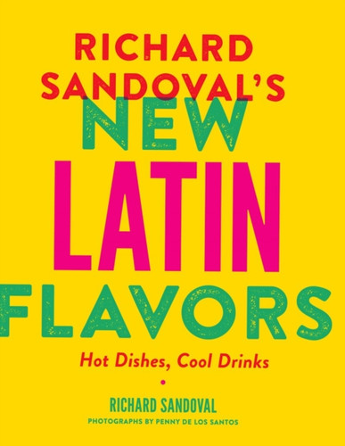 Richard Sandoval's New Latin Flavors 9781617691249 Hardback Richard Sandoval's New Latin Flavors 9781617691249 Hardback