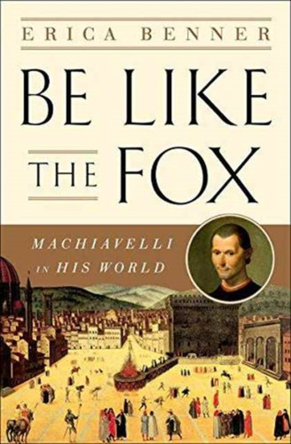 Be Like the Fox - Machiavelli In His World 9780393609721 Be Like the Fox - Machiavelli In His World 9780393609721