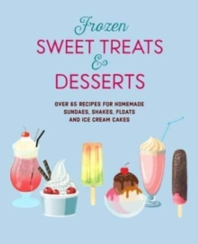 Frozen Sweet Treats & Desserts 9781788795142 Hardback Frozen Sweet Treats & Desserts 9781788795142 Hardback