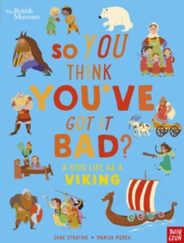 British Museum: So You Think You've Got It Bad? A Kid's Life as a Viking 9781839946356 Hardback