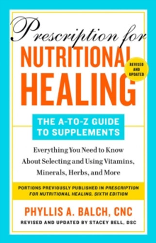 Prescription for Nutritional Healing: The A-to-Z Guide to Supplements, 6th Edition 9780593541043 Paperback