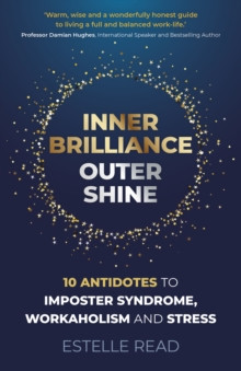 Inner Brilliance, Outer Shine - 10 Antidotes to Imposter Syndrome, Workaholism and Stress 9781789048032 Paperback